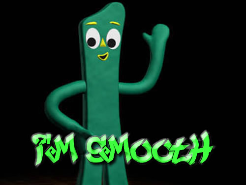Gumby says "I'm Smooth" 