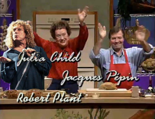 Julia Child, Jacques Pepin and Robert Plant