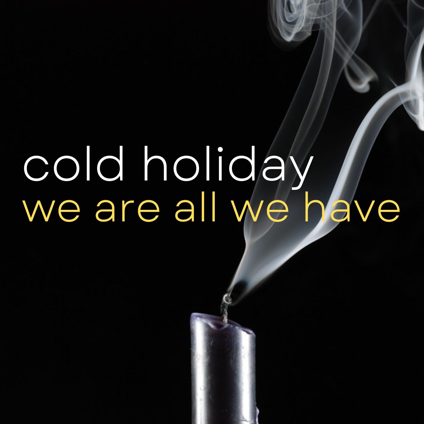 The cover for the album We Are All We Have by Cold Holiday features a candle that's just gone out in front of a black background. Cover photo by The Ewan via Flickr/Creative Commons https://www.flickr.com/photos/16168774@N00/5002629108